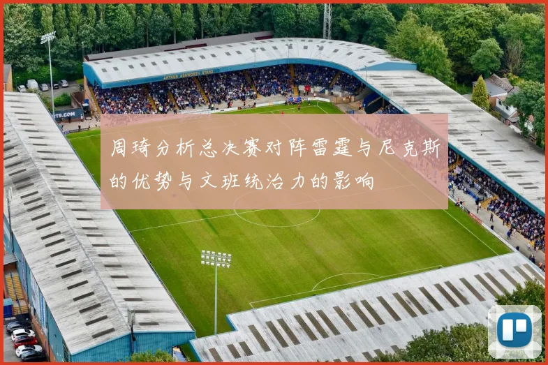周琦分析总决赛对阵雷霆与尼克斯的优势与文班统治力的影响