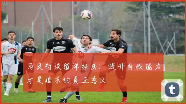 马良行谈留洋经历：提升自我能力才是追求的真正意义
